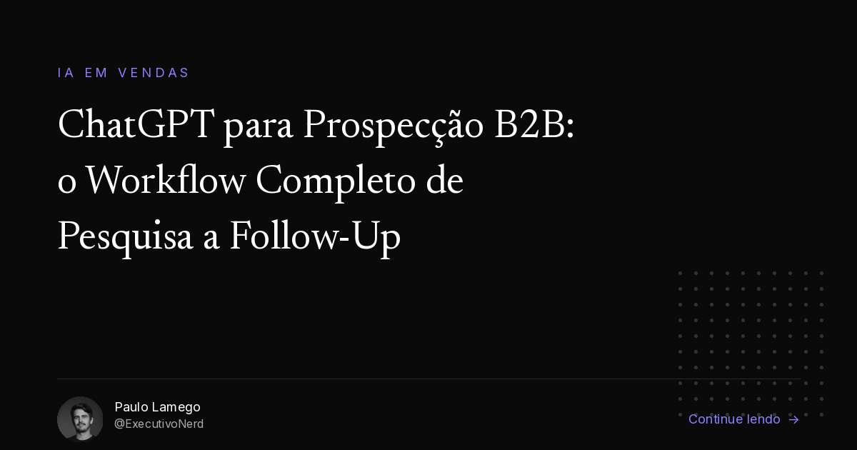 ChatGPT para Prospecção B2B: o Workflow Completo de Pesquisa a Follow-Up (não é só copiar prompt)
