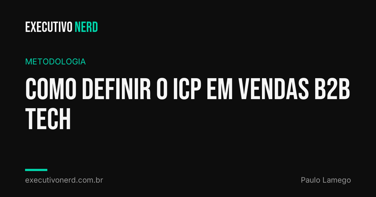 Como Definir o ICP em Vendas B2B Tech: O Filtro que Decide Antes de Prospectar