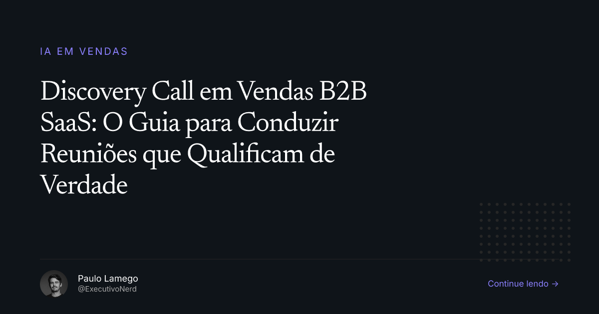 Discovery Call em Vendas B2B SaaS: O Guia para Conduzir Reuniões que Qualificam de Verdade