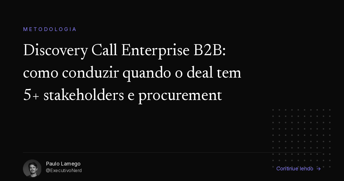 Discovery Call Enterprise B2B: o Guia Real pra Quando o Deal Tem 5+ Stakeholders, Procurement e Compliance