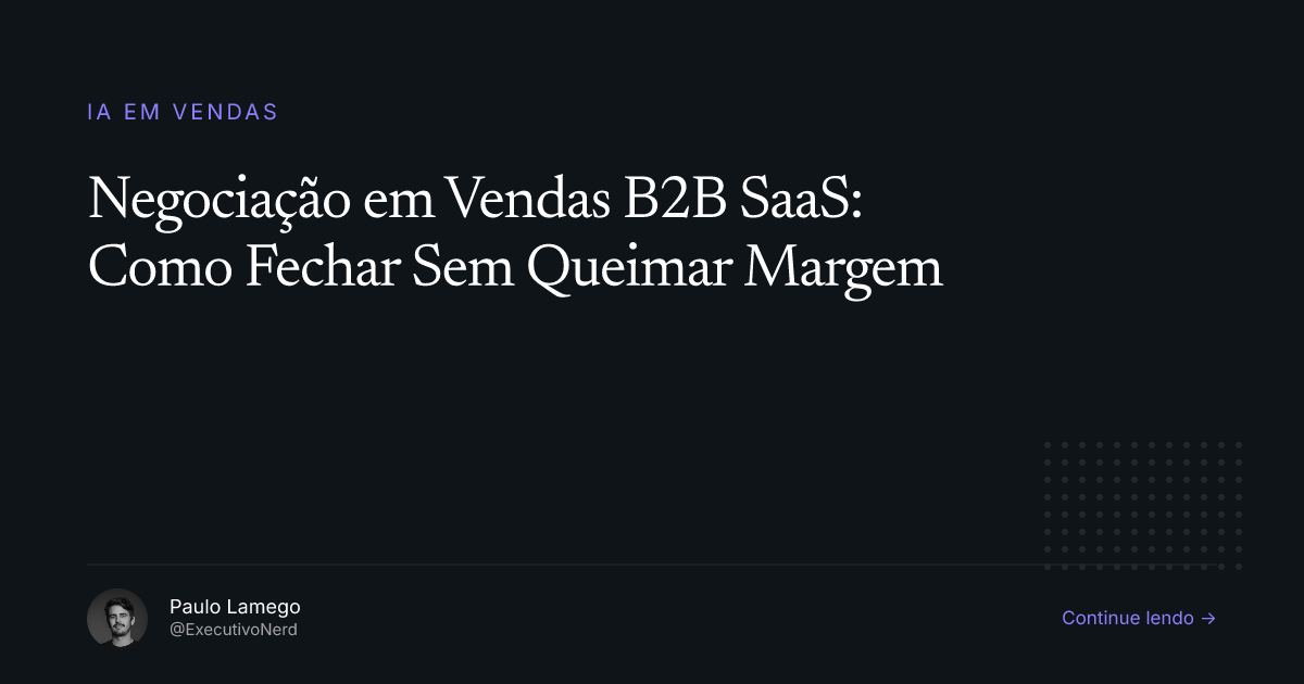 Negociação em Vendas B2B SaaS: Como Fechar Sem Queimar Margem
