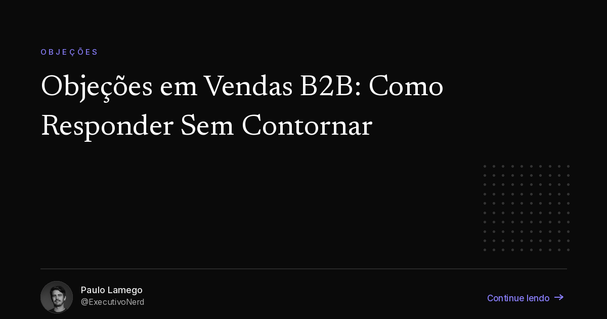 Objeções em Vendas B2B: Falei 'Isso a Gente Não Tem' 11 Vezes em 17 Reuniões