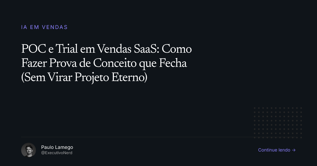 POC e Trial em Vendas SaaS: Como Fazer Prova de Conceito que Fecha (Sem Virar Projeto Eterno)
