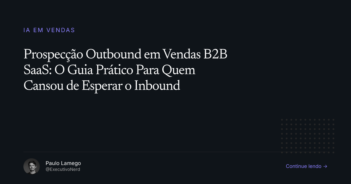 Prospecção Outbound em Vendas B2B SaaS: O Guia Prático Para Quem Cansou de Esperar o Inbound